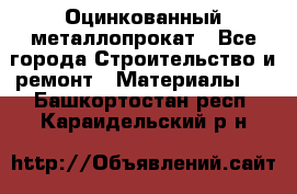 Оцинкованный металлопрокат - Все города Строительство и ремонт » Материалы   . Башкортостан респ.,Караидельский р-н